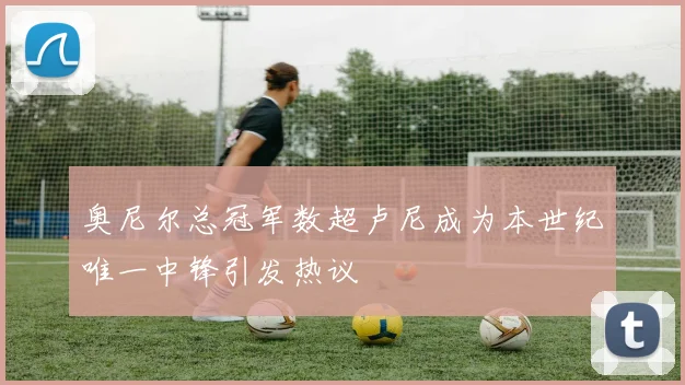 奥尼尔总冠军数超卢尼成为本世纪唯一中锋引发热议